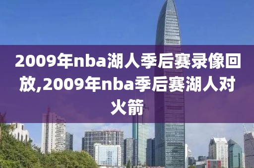 2009年nba湖人季后赛录像回放,2009年nba季后赛湖人对火箭