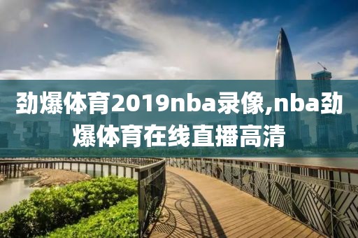 劲爆体育2019nba录像,nba劲爆体育在线直播高清
