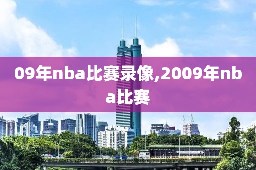 09年nba比赛录像,2009年nba比赛