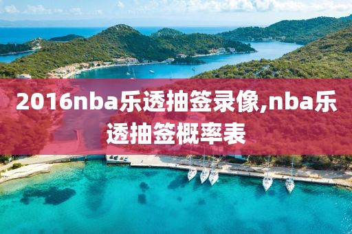 2016nba乐透抽签录像,nba乐透抽签概率表