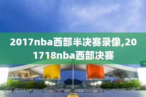 2017nba西部半决赛录像,201718nba西部决赛