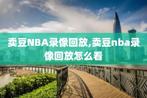 卖豆NBA录像回放,卖豆nba录像回放怎么看