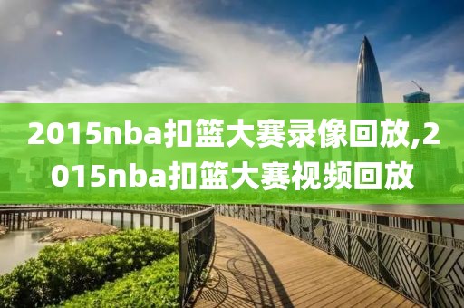 2015nba扣篮大赛录像回放,2015nba扣篮大赛视频回放