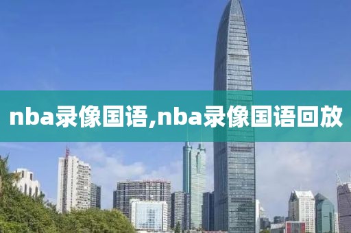 nba录像国语,nba录像国语回放