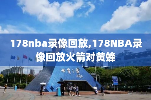 178nba录像回放,178NBA录像回放火箭对黄蜂