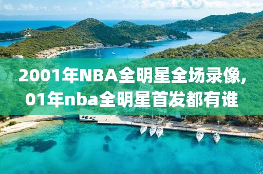 2001年NBA全明星全场录像,01年nba全明星首发都有谁