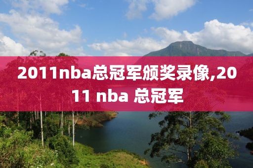 2011nba总冠军颁奖录像,2011 nba 总冠军