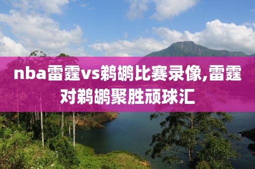 nba雷霆vs鹈鹕比赛录像,雷霆对鹈鹕聚胜顽球汇