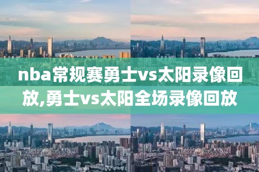 nba常规赛勇士vs太阳录像回放,勇士vs太阳全场录像回放