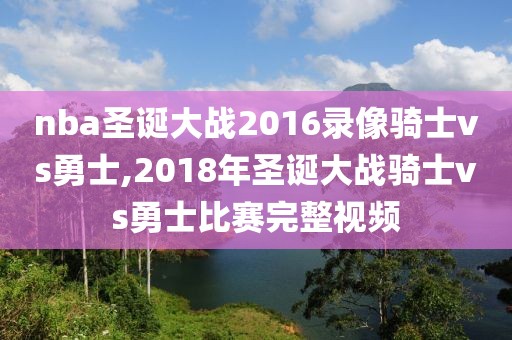 nba圣诞大战2016录像骑士vs勇士,2018年圣诞大战骑士vs勇士比赛完整视频