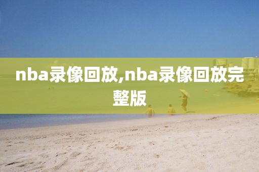 nba录像回放,nba录像回放完整版