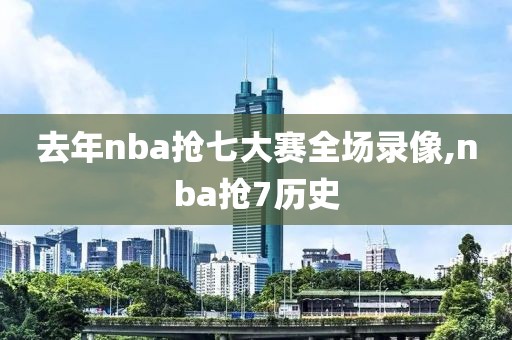 去年nba抢七大赛全场录像,nba抢7历史