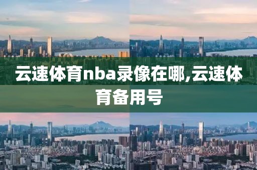 云速体育nba录像在哪,云速体育备用号