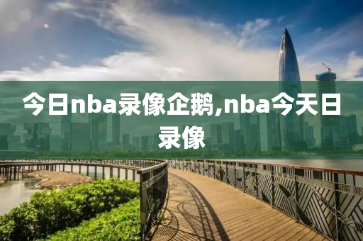 今日nba录像企鹅,nba今天日录像