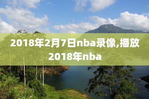 2018年2月7日nba录像,播放2018年nba