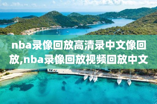 nba录像回放高清录中文像回放,nba录像回放视频回放中文