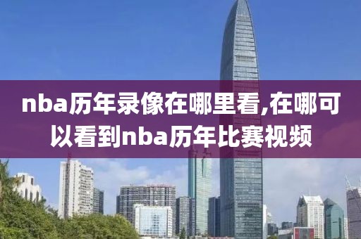 nba历年录像在哪里看,在哪可以看到nba历年比赛视频