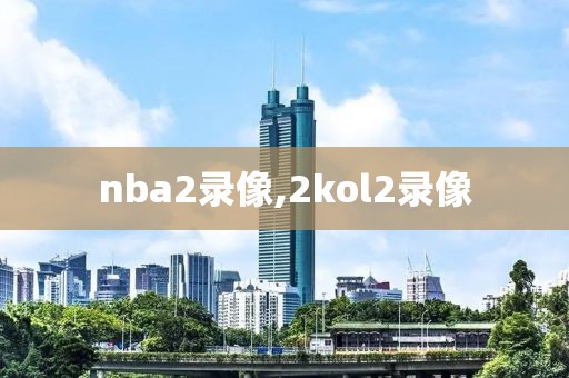 nba2录像,2kol2录像