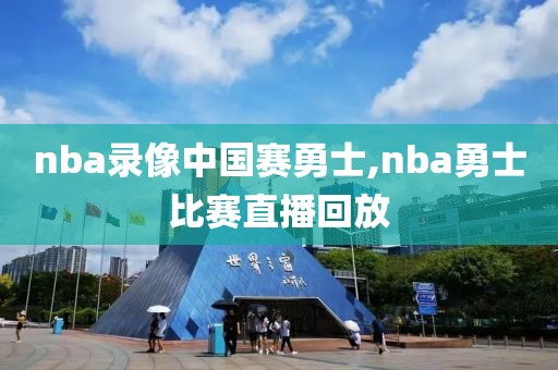 nba录像中国赛勇士,nba勇士比赛直播回放