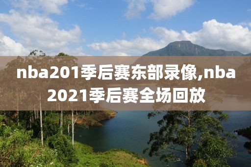 nba201季后赛东部录像,nba2021季后赛全场回放