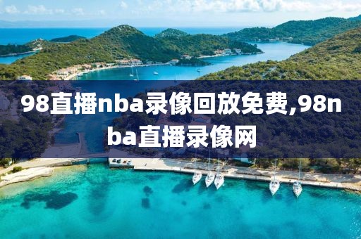 98直播nba录像回放免费,98nba直播录像网