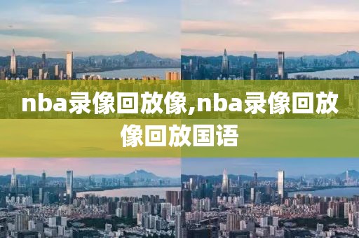 nba录像回放像,nba录像回放像回放国语