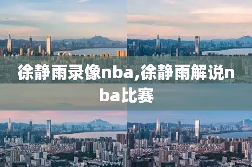 徐静雨录像nba,徐静雨解说nba比赛