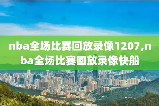 nba全场比赛回放录像1207,nba全场比赛回放录像快船