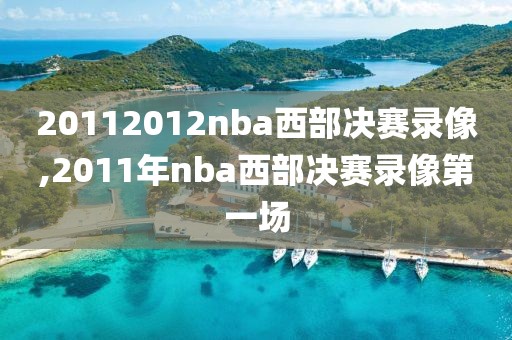 20112012nba西部决赛录像,2011年nba西部决赛录像第一场