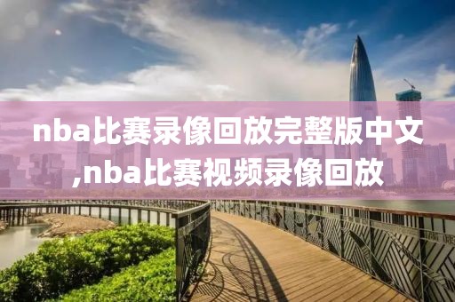 nba比赛录像回放完整版中文,nba比赛视频录像回放