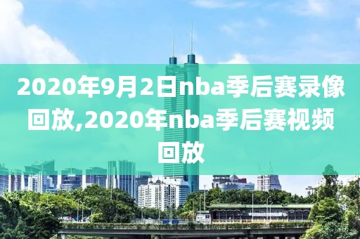 2020年9月2日nba季后赛录像回放,2020年nba季后赛视频回放