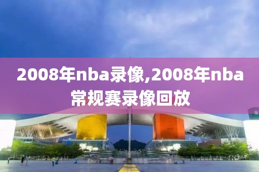 2008年nba录像,2008年nba常规赛录像回放