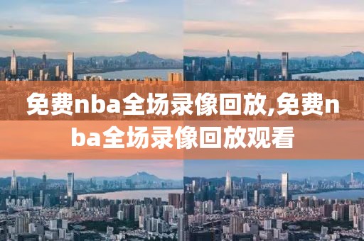 免费nba全场录像回放,免费nba全场录像回放观看