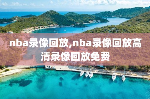 nba录像回放,nba录像回放高清录像回放免费