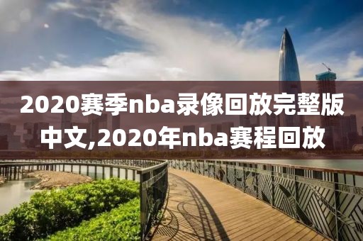 2020赛季nba录像回放完整版中文,2020年nba赛程回放