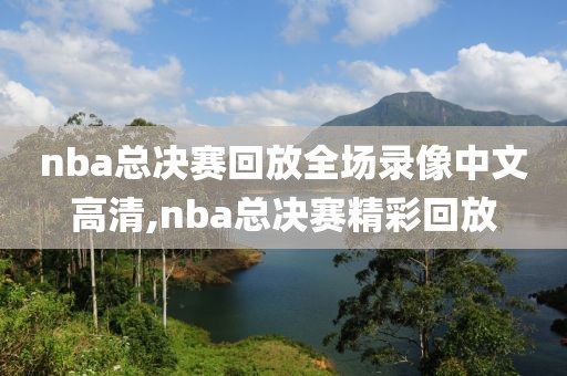 nba总决赛回放全场录像中文高清,nba总决赛精彩回放