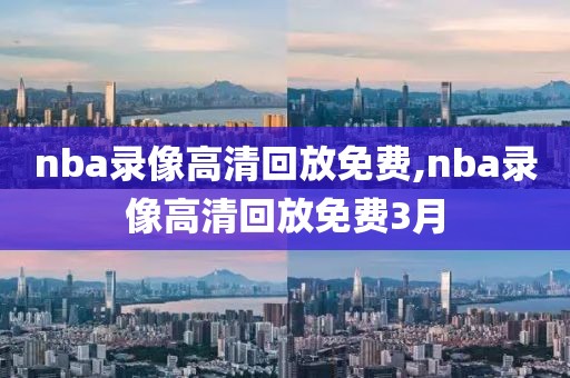 nba录像高清回放免费,nba录像高清回放免费3月