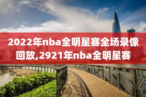 2022年nba全明星赛全场录像回放,2921年nba全明星赛