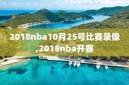 2018nba10月25号比赛录像,2018nba开赛