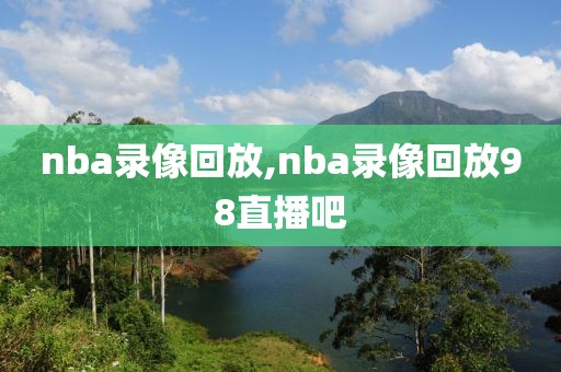 nba录像回放,nba录像回放98直播吧