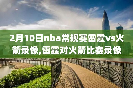 2月10日nba常规赛雷霆vs火箭录像,雷霆对火箭比赛录像