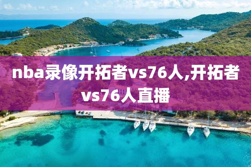 nba录像开拓者vs76人,开拓者vs76人直播