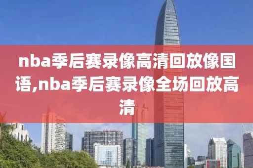 nba季后赛录像高清回放像国语,nba季后赛录像全场回放高清