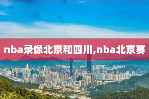 nba录像北京和四川,nba北京赛