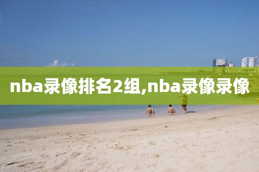 nba录像排名2组,nba录像录像