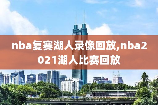 nba复赛湖人录像回放,nba2021湖人比赛回放