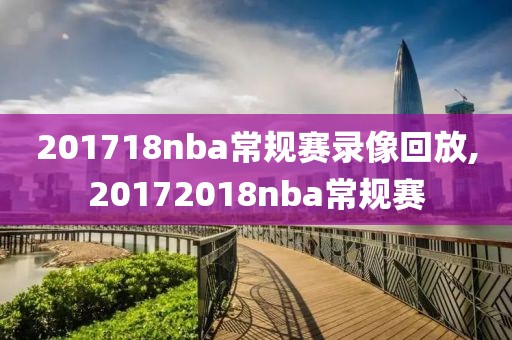 201718nba常规赛录像回放,20172018nba常规赛