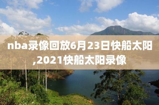 nba录像回放6月23日快船太阳,2021快船太阳录像