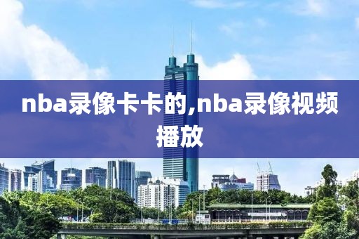 nba录像卡卡的,nba录像视频播放