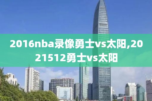 2016nba录像勇士vs太阳,2021512勇士vs太阳